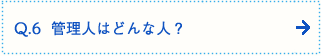 Q.6  管理人はどんな人？