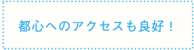 都心へのアクセスも良好！